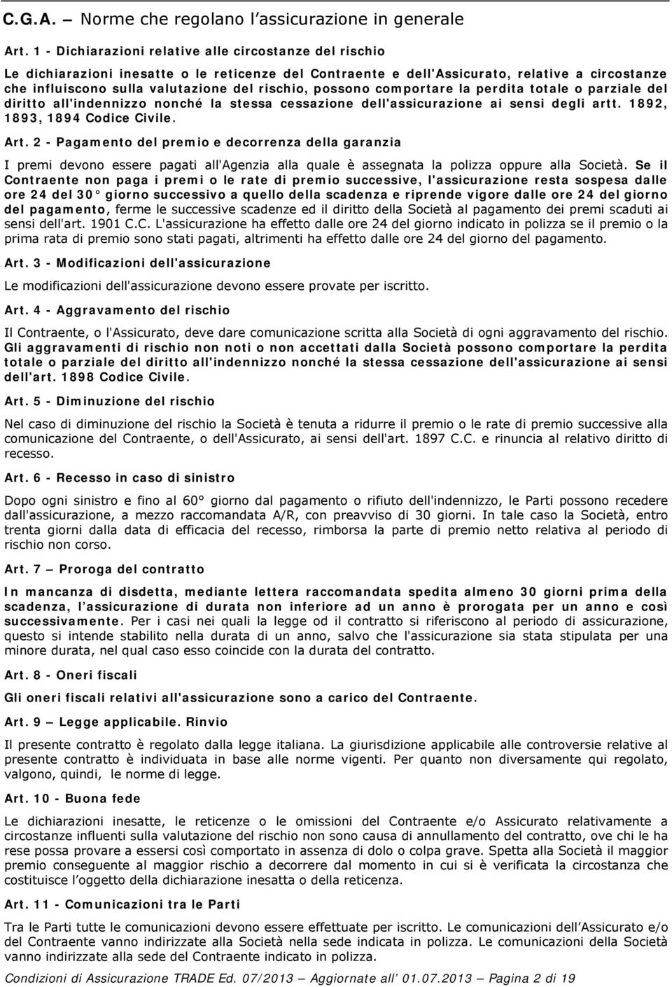 rischio, possono comportare la perdita totale o parziale del diritto all'indennizzo nonché la stessa cessazione dell'assicurazione ai sensi degli artt. 1892, 1893, 1894 Codice Civile. Art.