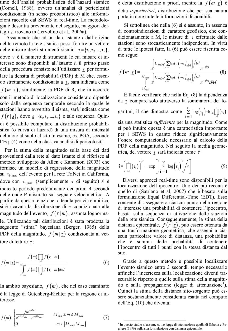 Assumendo che ad un dato istante t dall origine del terremoto la rete sismica possa fornire un vettore delle misure degli strumenti sismici τ= { τ τ τ },,,.