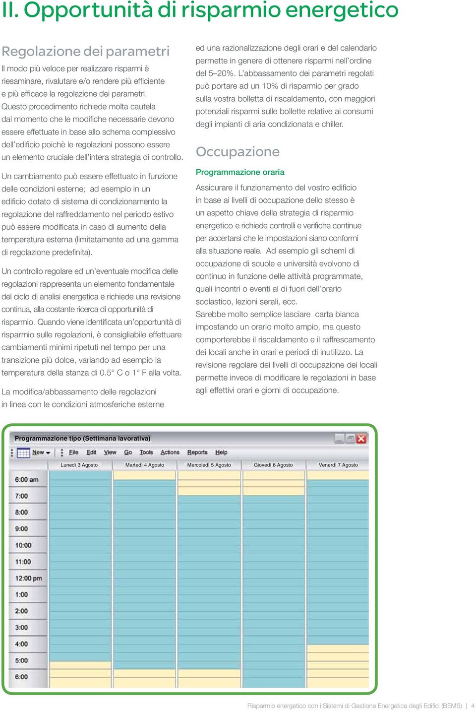 Questo procedimento richiede molta cautela dal momento che le modifiche necessarie devono essere effettuate in base allo schema complessivo dell edificio poichè le regolazioni possono essere un