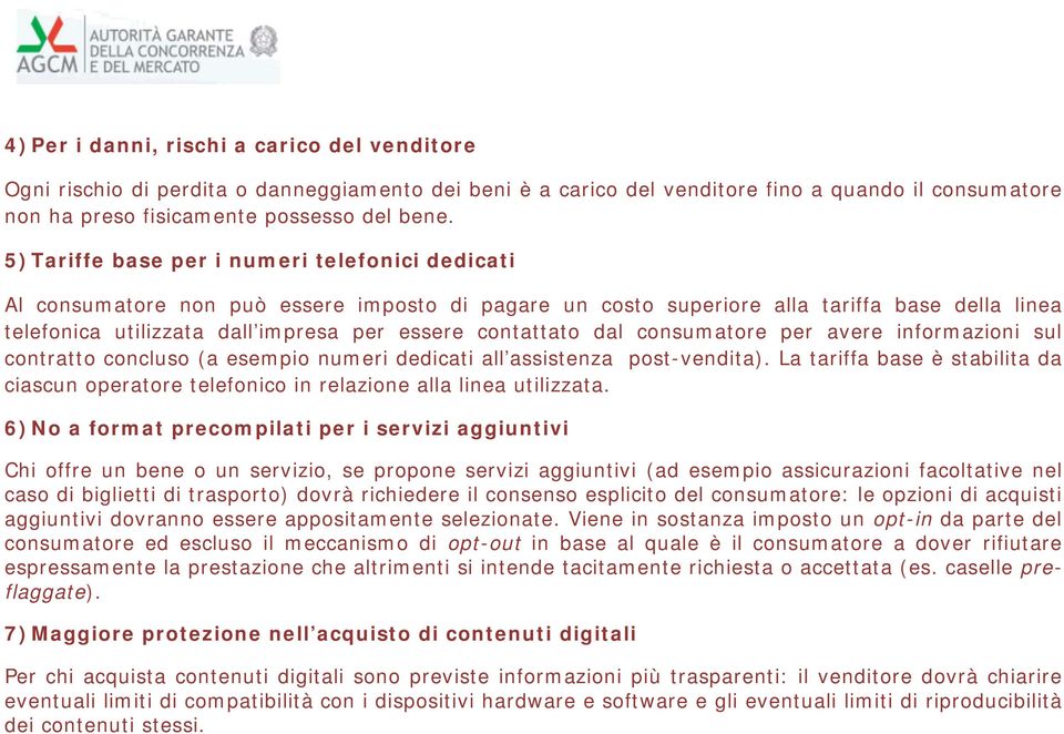 contattato dal consumatore per avere informazioni sul contratto concluso (a esempio numeri dedicati all assistenza post-vendita).