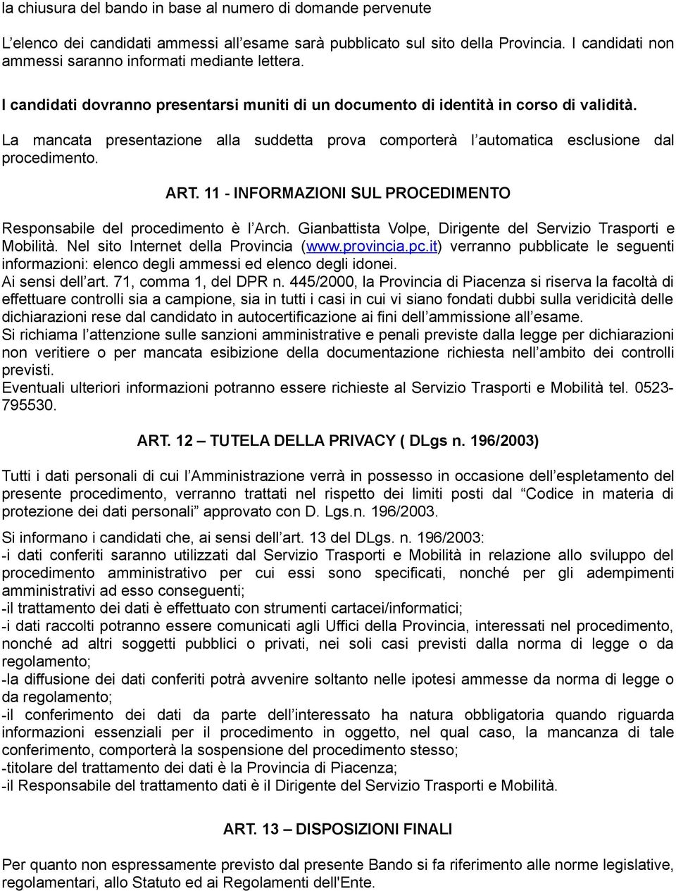 La mancata presentazione alla suddetta prova comporterà l automatica esclusione dal procedimento. ART. 11 - INFORMAZIONI SUL PROCEDIMENTO Responsabile del procedimento è l Arch.