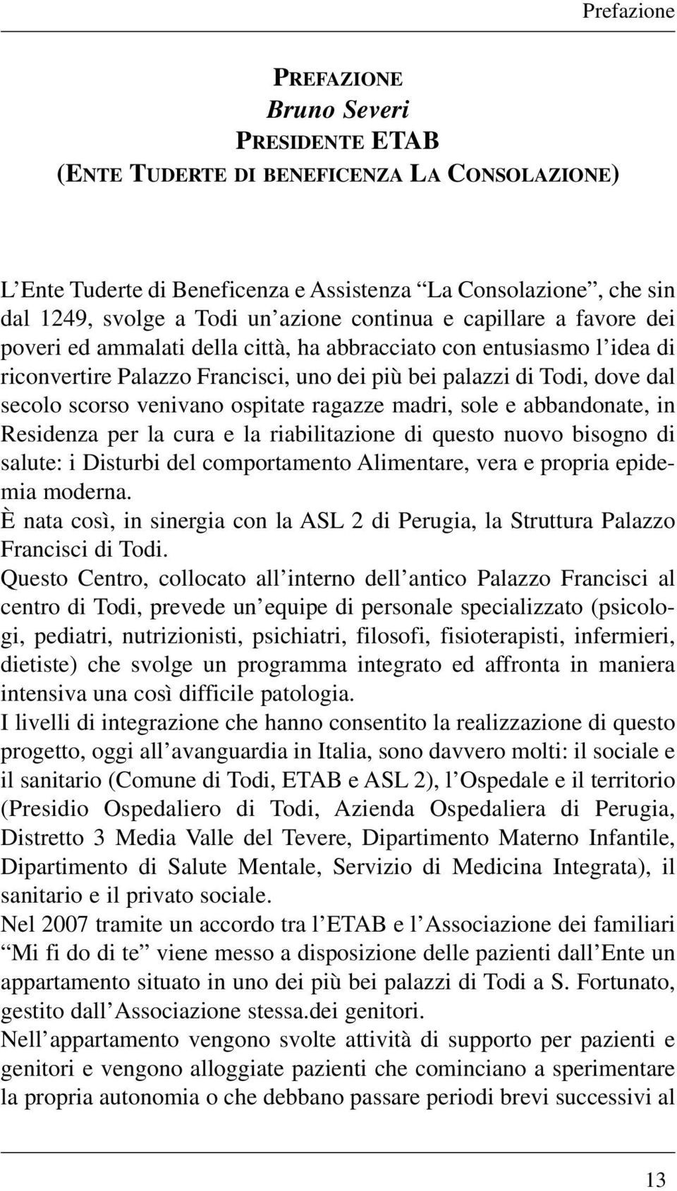 venivano ospitate ragazze madri, sole e abbandonate, in Residenza per la cura e la riabilitazione di questo nuovo bisogno di salute: i Disturbi del comportamento Alimentare, vera e propria epidemia