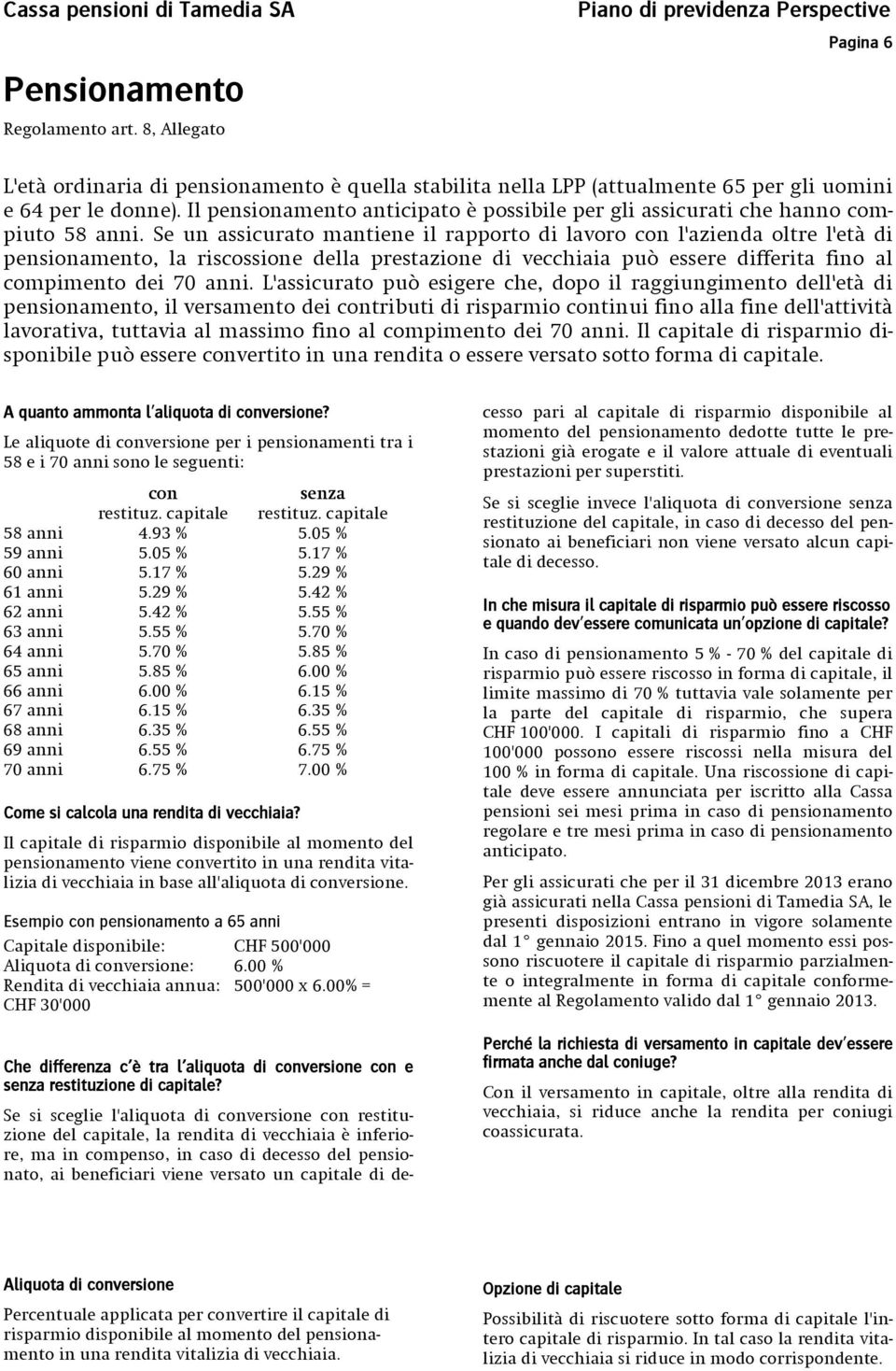 Se un assicurato mantiene il rapporto di lavoro con l'azienda oltre l'età di pensionamento, la riscossione della prestazione di vecchiaia può essere differita fino al compimento dei 70 anni.