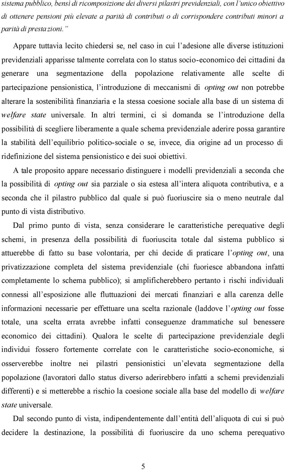 Appare tuttavia lecito chiedersi se, nel caso in cui l adesione alle diverse istituzioni previdenziali apparisse talmente correlata con lo status socio-economico dei cittadini da generare una