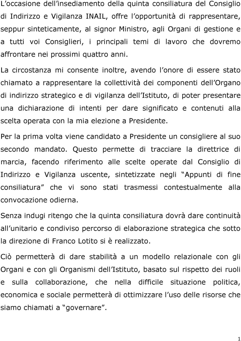 La circostanza mi consente inoltre, avendo l onore di essere stato chiamato a rappresentare la collettività dei componenti dell Organo di indirizzo strategico e di vigilanza dell Istituto, di poter