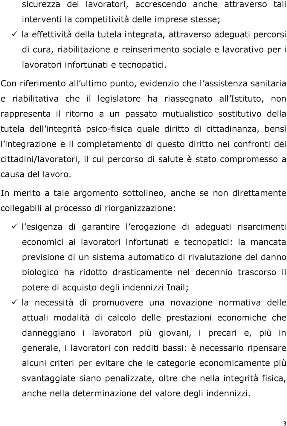 Con riferimento all ultimo punto, evidenzio che l assistenza sanitaria e riabilitativa che il legislatore ha riassegnato all Istituto, non rappresenta il ritorno a un passato mutualistico sostitutivo