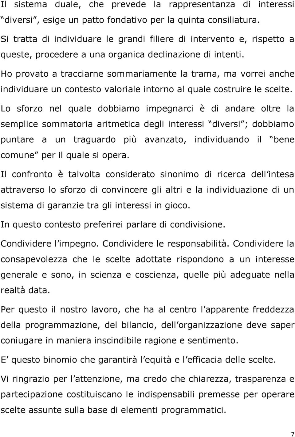 Ho provato a tracciarne sommariamente la trama, ma vorrei anche individuare un contesto valoriale intorno al quale costruire le scelte.