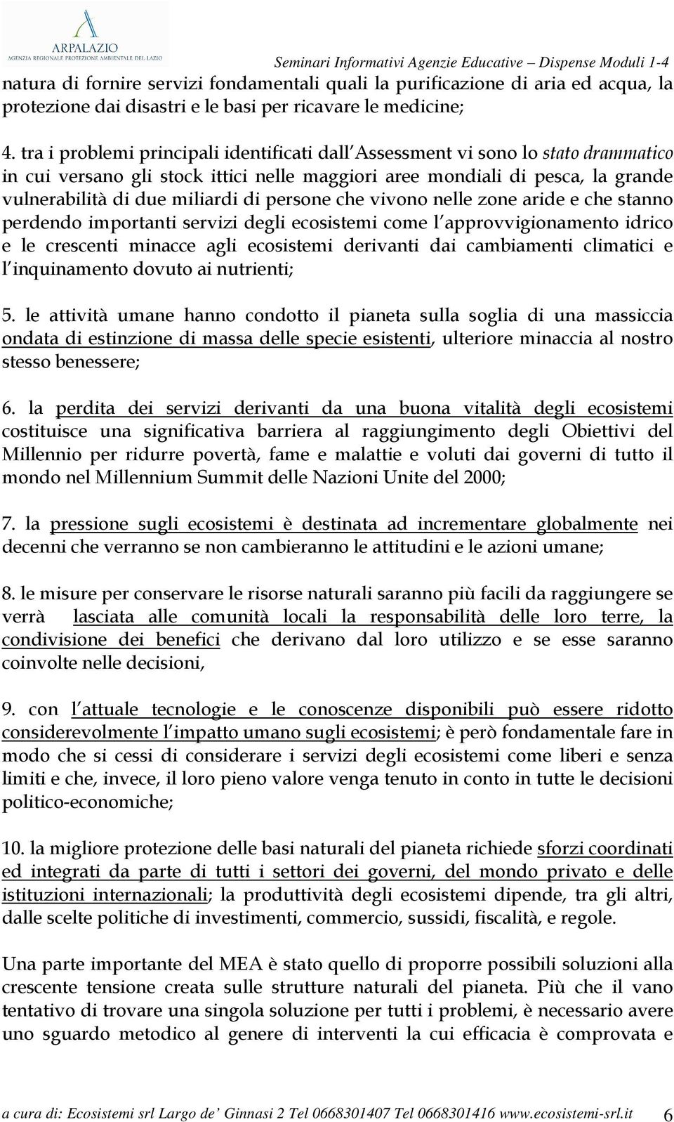 persone che vivono nelle zone aride e che stanno perdendo importanti servizi degli ecosistemi come l approvvigionamento idrico e le crescenti minacce agli ecosistemi derivanti dai cambiamenti