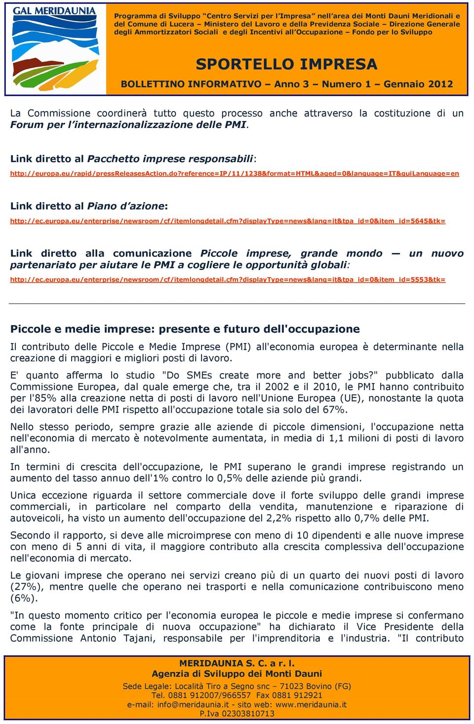 displaytype=news&lang=it&tpa_id=0&item_id=5645&tk= Link diretto alla comunicazione Piccole imprese, grande mondo un nuovo partenariato per aiutare le PMI a cogliere le opportunità globali: http://ec.