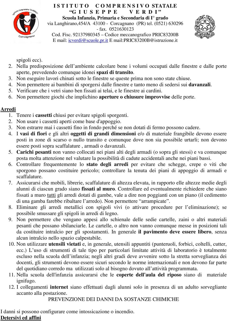 Verificare che i vetri siano ben fissati ai telai, e le finestre ai cardini. 6. Non permettere giochi che implichino aperture o chiusure improvvise delle porte. Arredi 1.