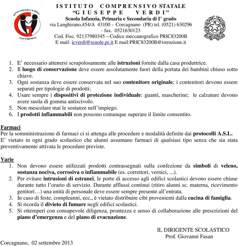 Usare sempre i dispositivi di protezione individuale: guanti, mascherine; le calzature devono avere suola di gomma antiscivolo. 5. Non mescolare mai le sostanze nell impiego. 6.