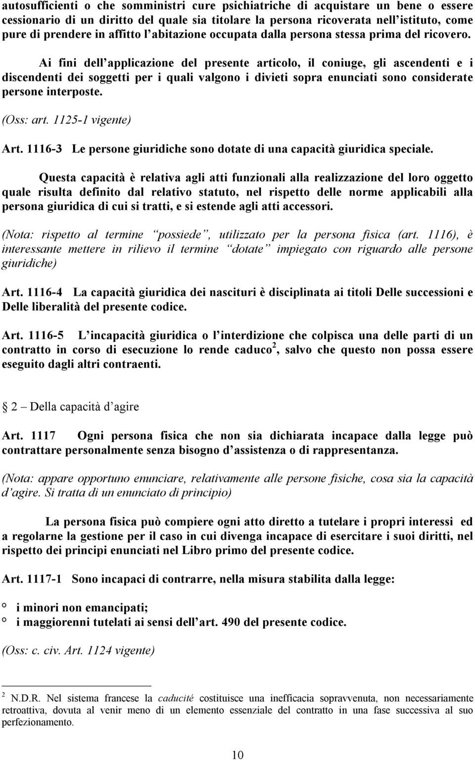 Ai fini dell applicazione del presente articolo, il coniuge, gli ascendenti e i discendenti dei soggetti per i quali valgono i divieti sopra enunciati sono considerate persone interposte. (Oss: art.