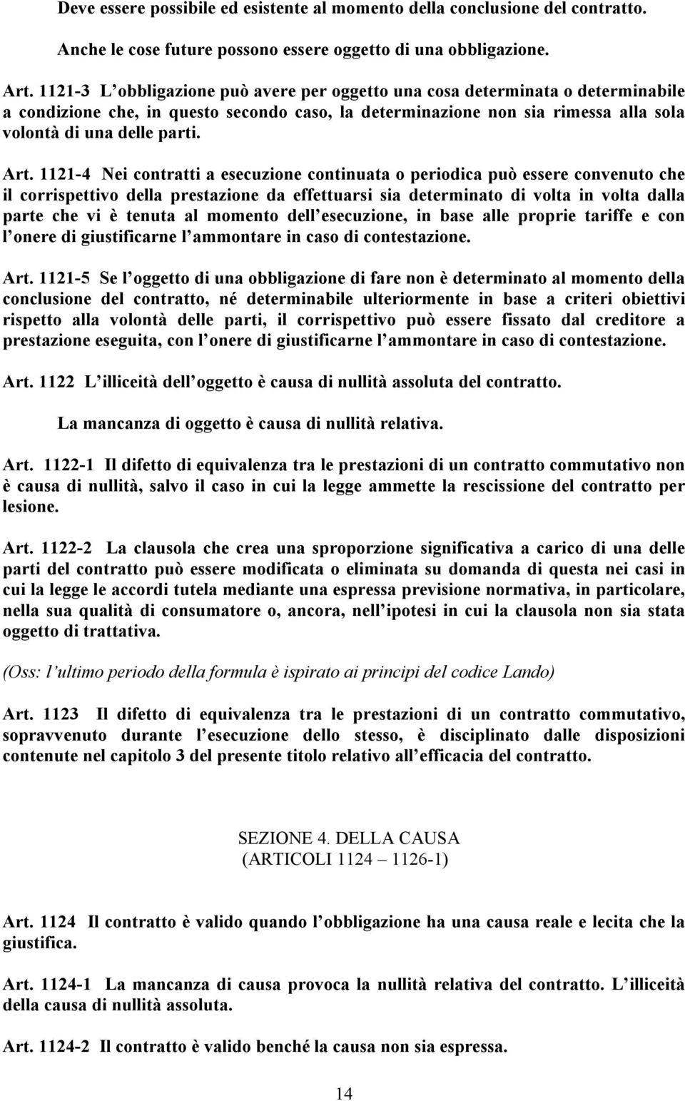 1121-4 Nei contratti a esecuzione continuata o periodica può essere convenuto che il corrispettivo della prestazione da effettuarsi sia determinato di volta in volta dalla parte che vi è tenuta al