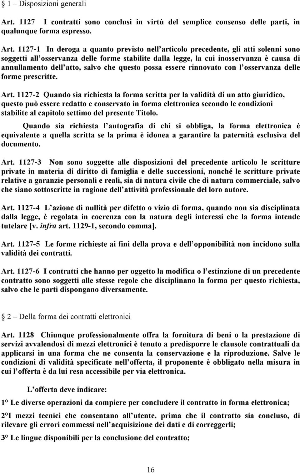 1127-1 In deroga a quanto previsto nell articolo precedente, gli atti solenni sono soggetti all osservanza delle forme stabilite dalla legge, la cui inosservanza è causa di annullamento dell atto,