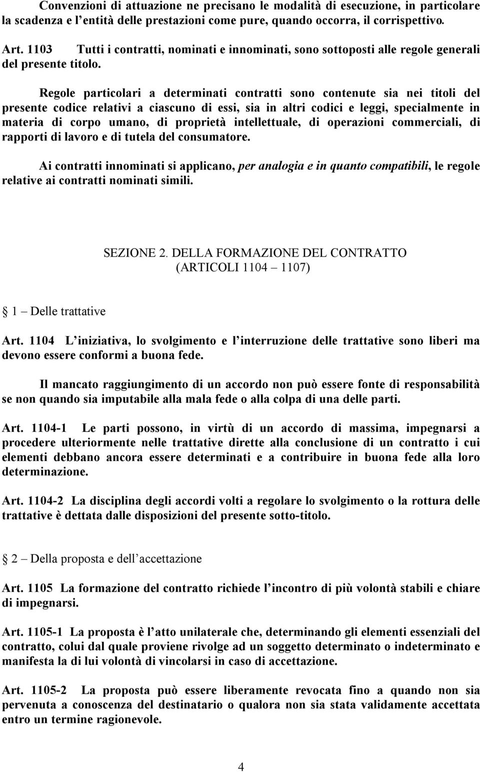 Regole particolari a determinati contratti sono contenute sia nei titoli del presente codice relativi a ciascuno di essi, sia in altri codici e leggi, specialmente in materia di corpo umano, di