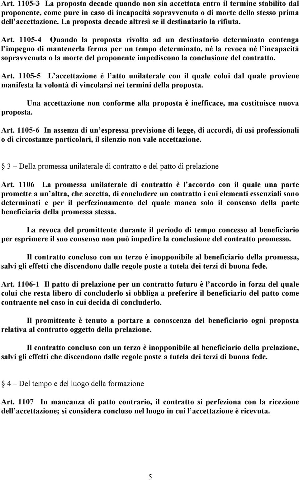 1105-4 Quando la proposta rivolta ad un destinatario determinato contenga l impegno di mantenerla ferma per un tempo determinato, né la revoca né l incapacità sopravvenuta o la morte del proponente