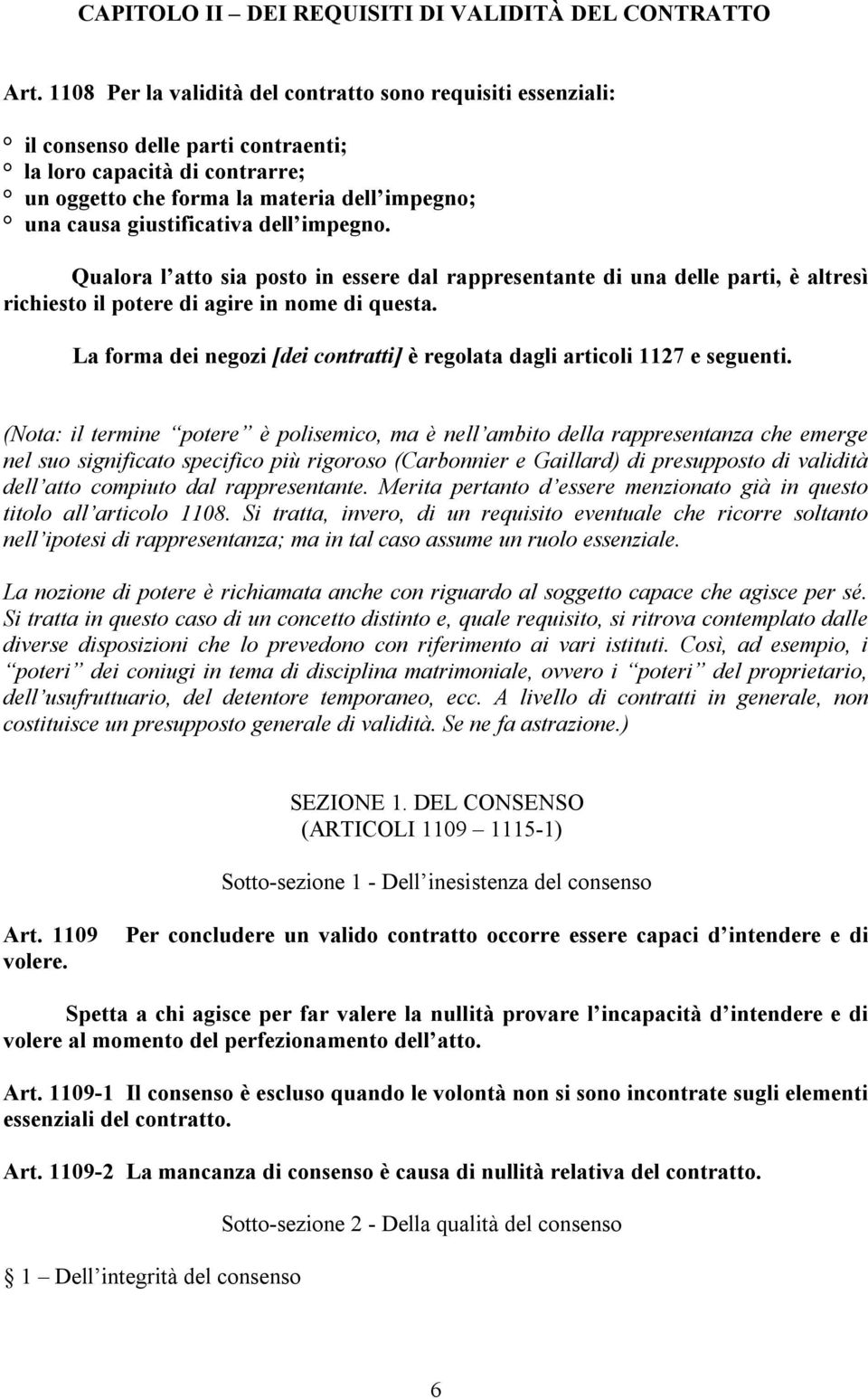 dell impegno. Qualora l atto sia posto in essere dal rappresentante di una delle parti, è altresì richiesto il potere di agire in nome di questa.