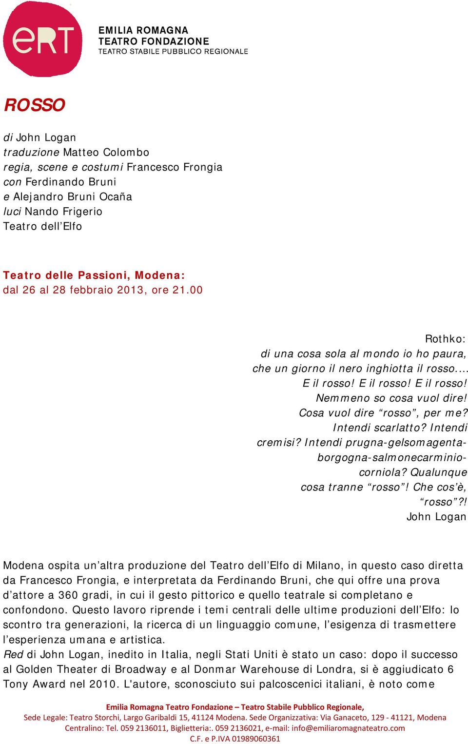 Cosa vuol dire rosso, per me? Intendi scarlatto? Intendi cremisi? Intendi prugna-gelsomagentaborgogna-salmonecarminiocorniola? Qualunque cosa tranne rosso! Che cos è, rosso?