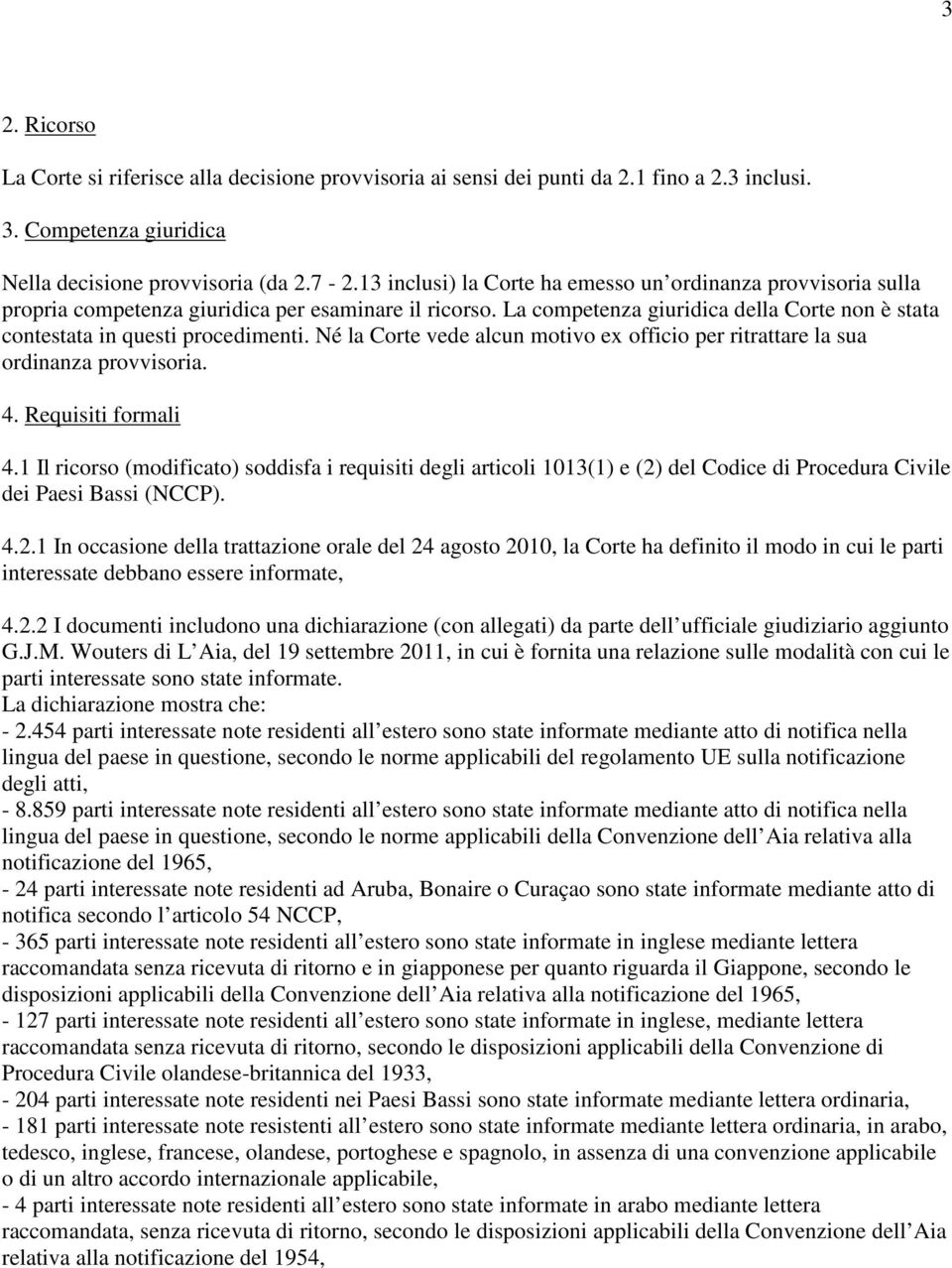 Né la Corte vede alcun motivo ex officio per ritrattare la sua ordinanza provvisoria. 4. Requisiti formali 4.