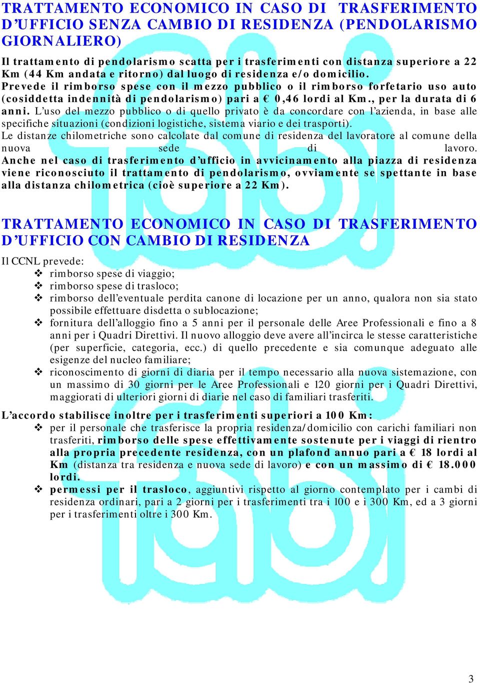 Prevede il rimborso spese con il mezzo pubblico o il rimborso forfetario uso auto (cosiddetta indennità di pendolarismo) pari a 0,46 lordi al Km., per la durata di 6 anni.