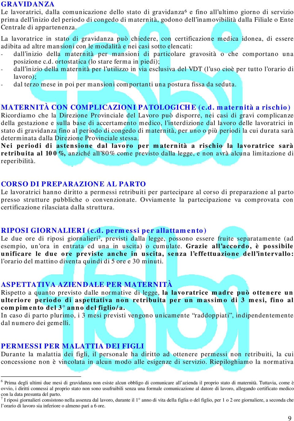 La lavoratrice in stato di gravidanza può chiedere, con certificazione medica idonea, di essere adibita ad altre mansioni con le modalità e nei casi sotto elencati: - dall inizio della maternità per