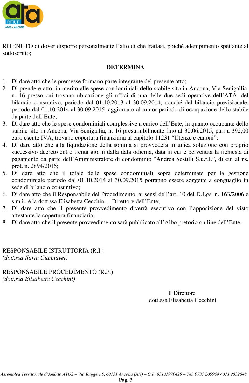 16 presso cui trovano ubicazione gli uffici di una delle due sedi operative dell ATA, del bilancio consuntivo, periodo dal 01.10.2013 al 30.09.2014, nonché del bilancio previsionale, periodo dal 01.