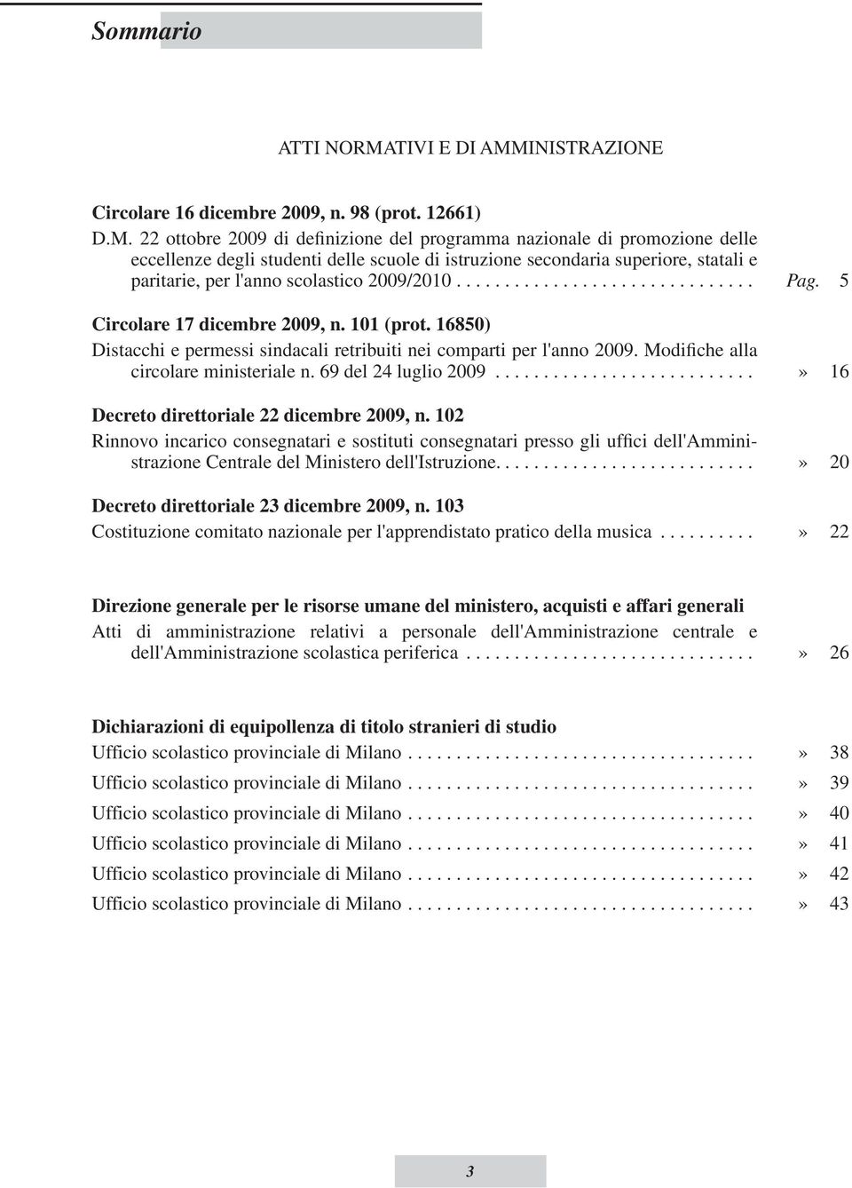 2009/2010............................... Pag. 5 Circolare 17 dicembre 2009, n. 101 (prot. 16850) Distacchi e permessi sindacali retribuiti nei comparti per l'anno 2009.