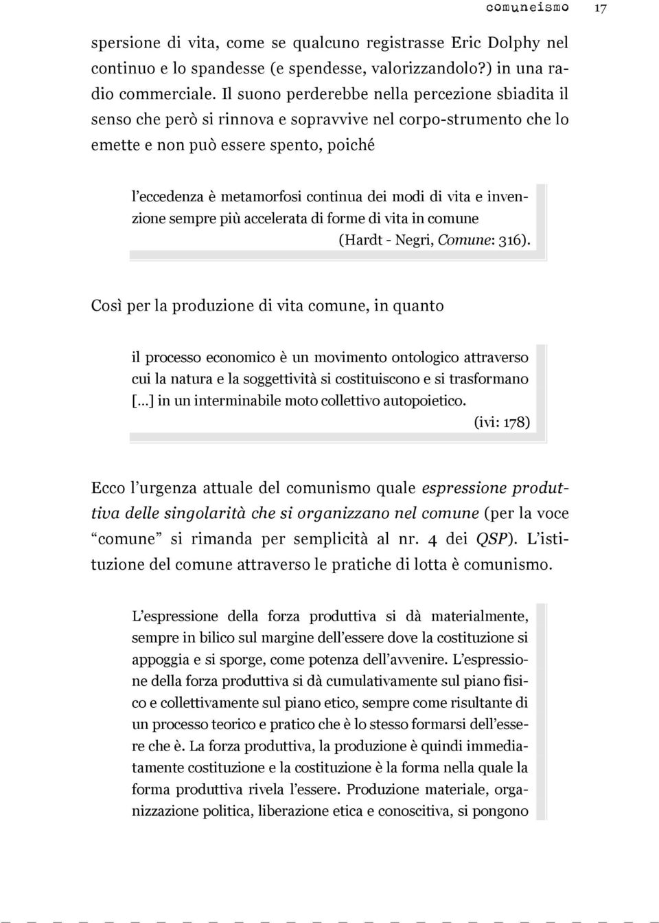 di vita e invenzione sempre più accelerata di forme di vita in comune (Hardt - Negri, Comune: 316).