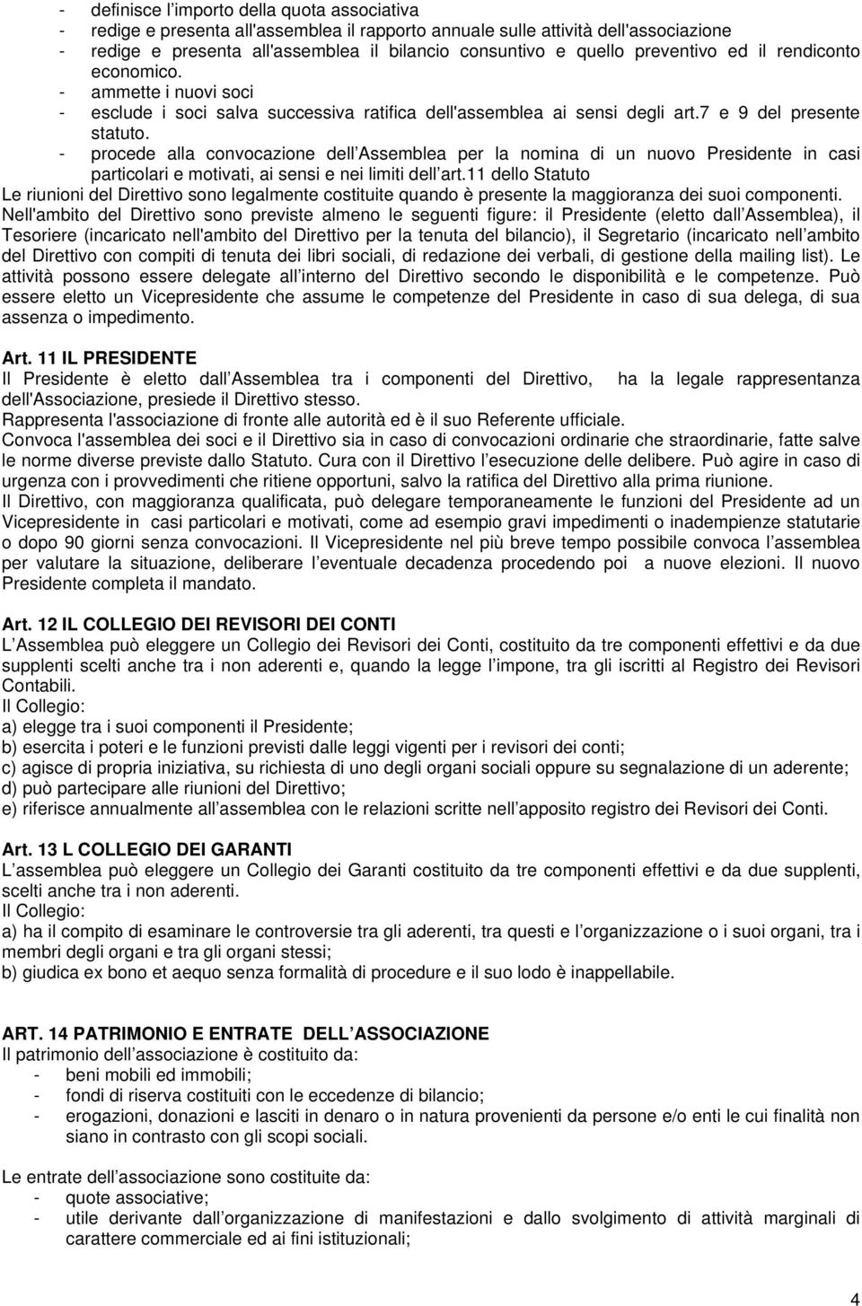 - procede alla convocazione dell Assemblea per la nomina di un nuovo Presidente in casi particolari e motivati, ai sensi e nei limiti dell art.