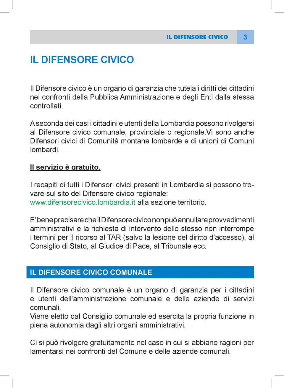 vi sono anche Difensori civici di Comunità montane lombarde e di unioni di Comuni lombardi. Il servizio è gratuito.