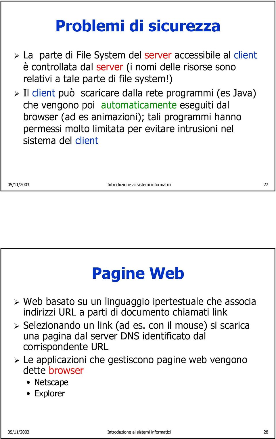nel sistema del client 05/11/2003 Introduzione ai sistemi informatici 27 Pagine Web Web basato su un linguaggio ipertestuale che associa indirizzi URL a parti di documento chiamati link Selezionando