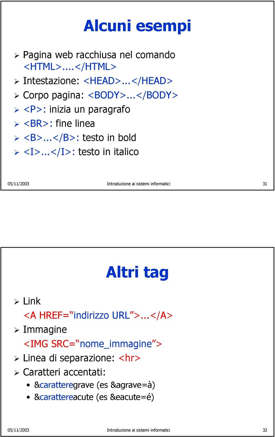 ..</I>: testo in italico 05/11/2003 Introduzione ai sistemi informatici 31 Altri tag Link <A HREF= indirizzo URL >.