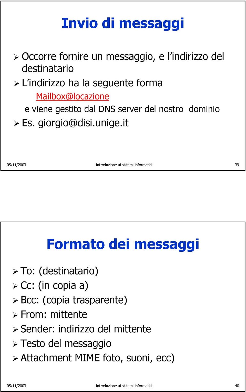 it 05/11/2003 Introduzione ai sistemi informatici 39 Formato dei messaggi To: (destinatario) Cc: (in copia a) Bcc: (copia