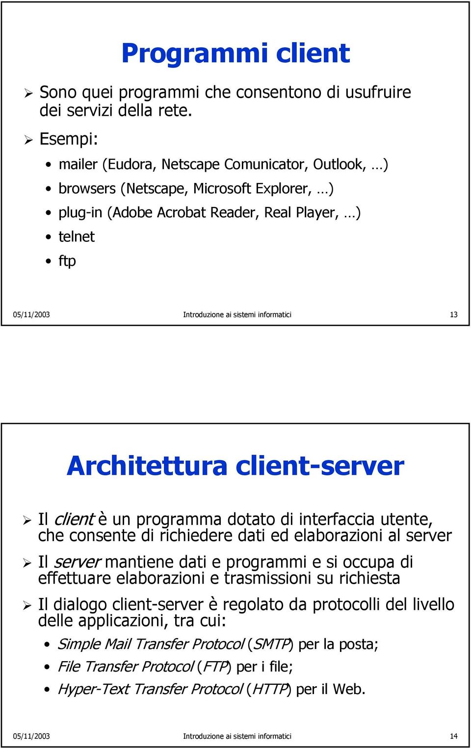 informatici 13 Architettura client-server Il client è un programma dotato di interfaccia utente, che consente di richiedere dati ed elaborazioni al server Il server mantiene dati e programmi e si