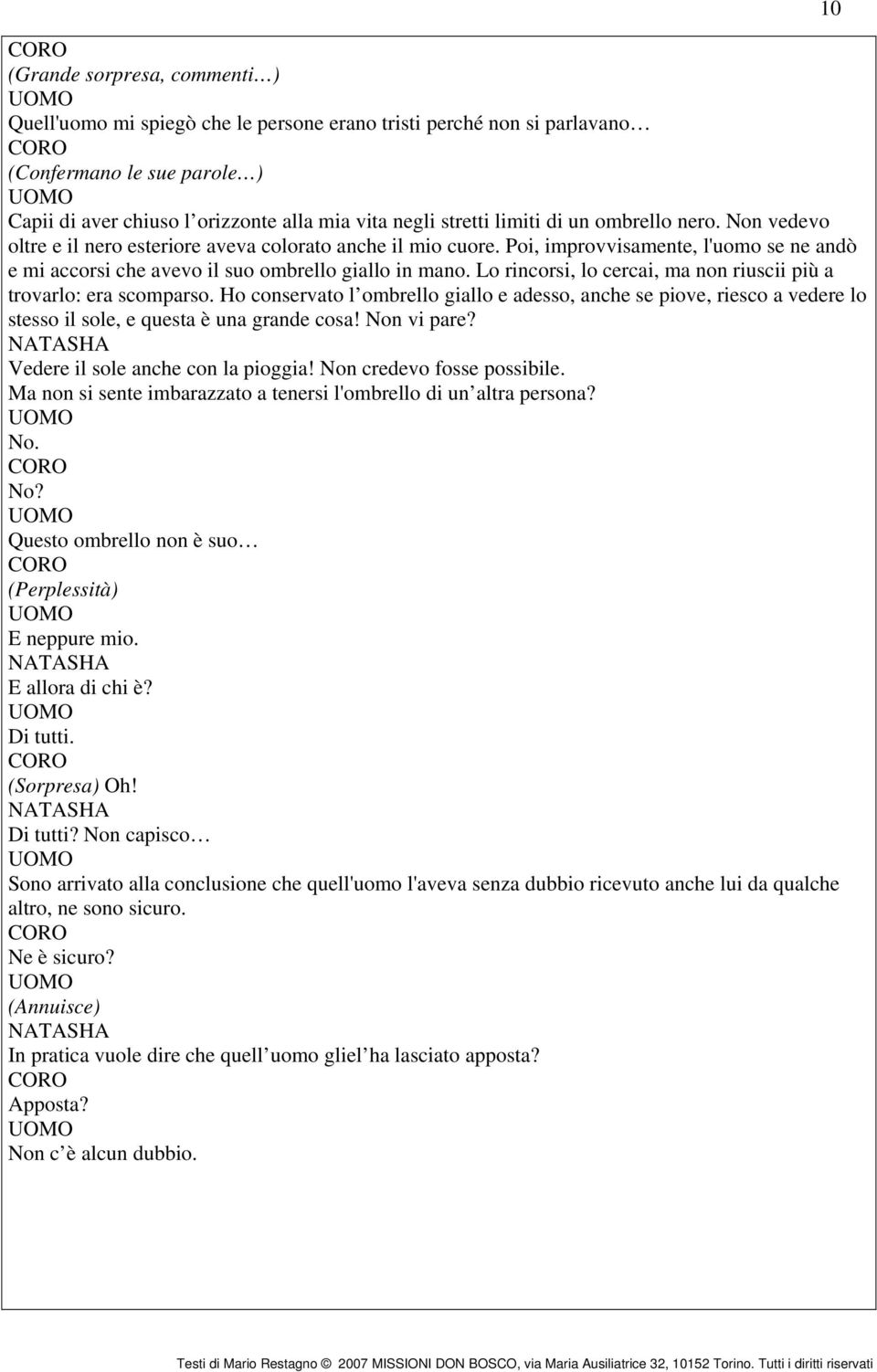 Lo rincorsi, lo cercai, ma non riuscii più a trovarlo: era scomparso. Ho conservato l ombrello giallo e adesso, anche se piove, riesco a vedere lo stesso il sole, e questa è una grande cosa!