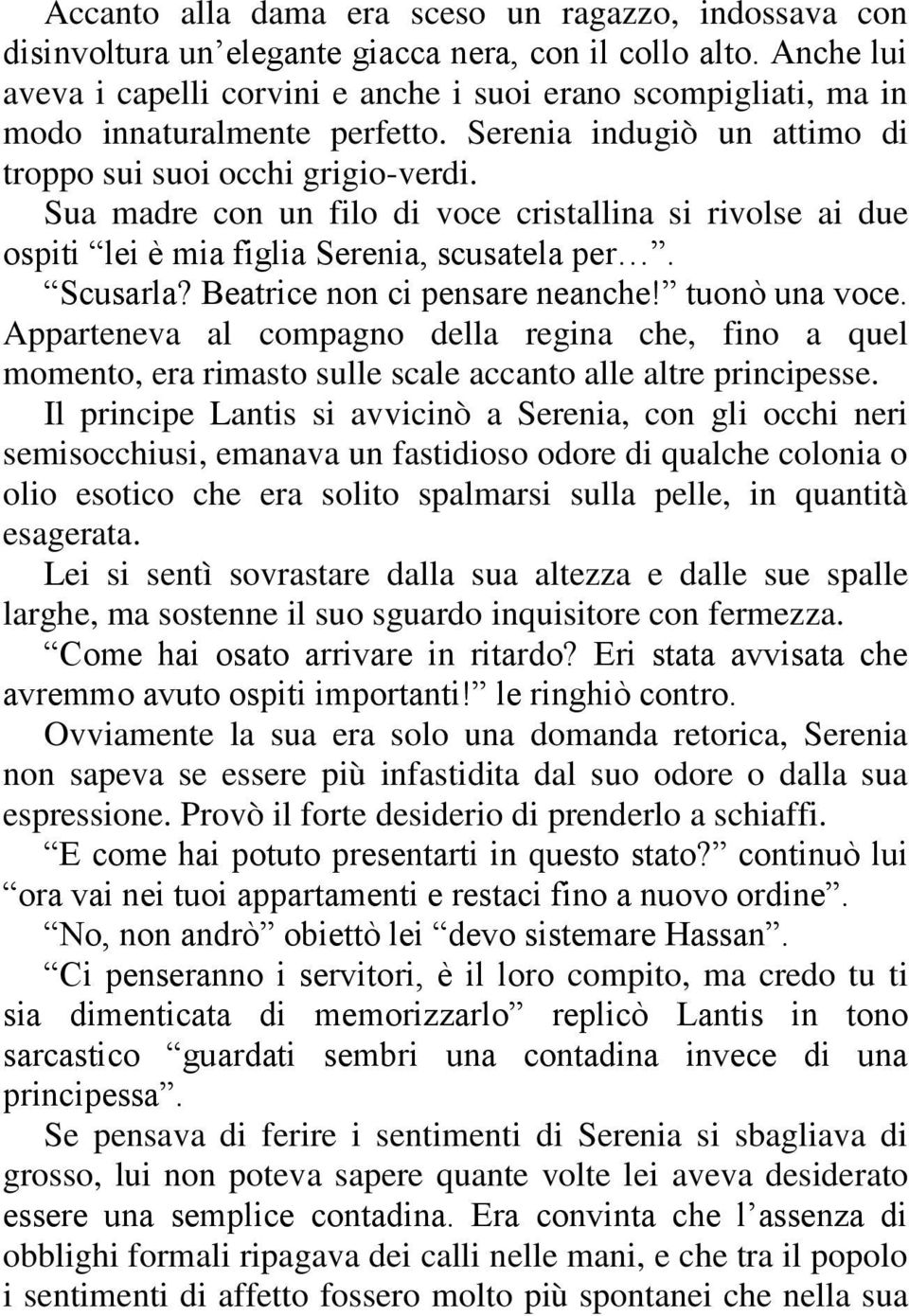 Sua madre con un filo di voce cristallina si rivolse ai due ospiti lei è mia figlia Serenia, scusatela per. Scusarla? Beatrice non ci pensare neanche! tuonò una voce.