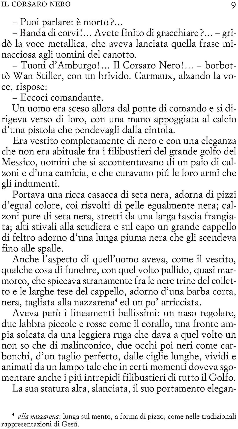 Un uomo era sceso allora dal ponte di comando e si dirigeva verso di loro, con una mano appoggiata al calcio d una pistola che pendevagli dalla cintola.