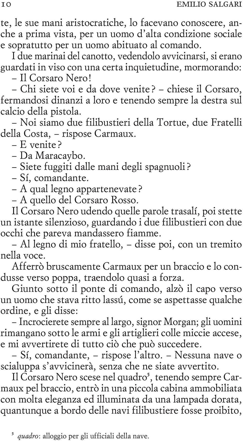 chiese il Corsaro, fermandosi dinanzi a loro e tenendo sempre la destra sul calcio della pistola. Noi siamo due filibustieri della Tortue, due Fratelli della Costa, rispose Carmaux. E venite?