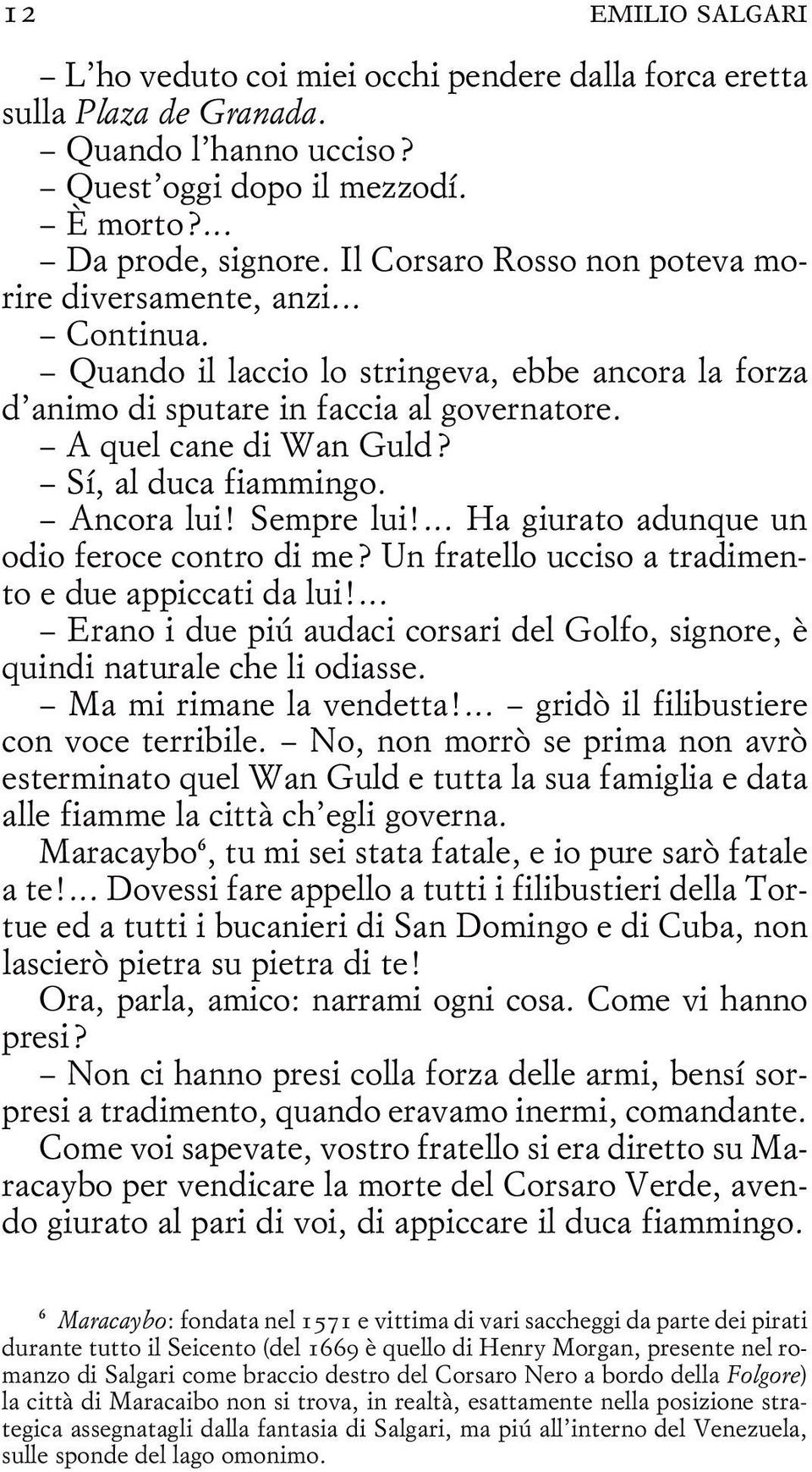 Sí, al duca fiammingo. Ancora lui! Sempre lui!... Ha giurato adunque un odio feroce contro di me? Un fratello ucciso a tradimento e due appiccati da lui!