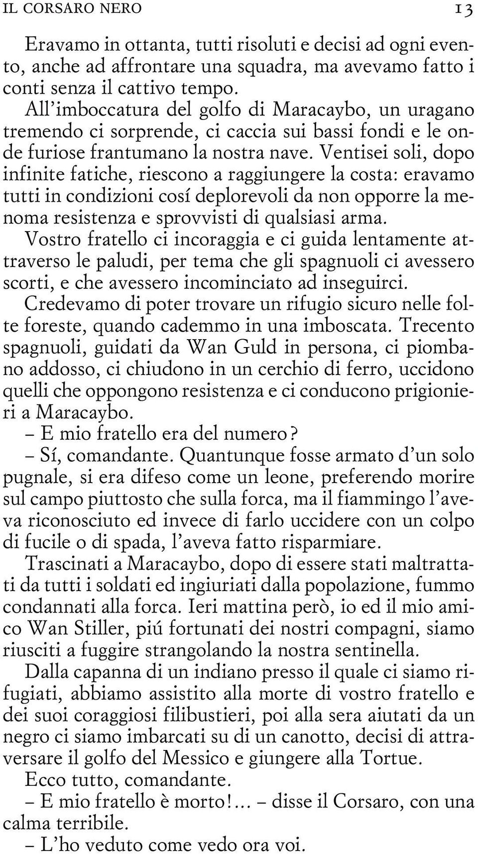 Ventisei soli, dopo infinite fatiche, riescono a raggiungere la costa: eravamo tutti in condizioni cosí deplorevoli da non opporre la menoma resistenza e sprovvisti di qualsiasi arma.