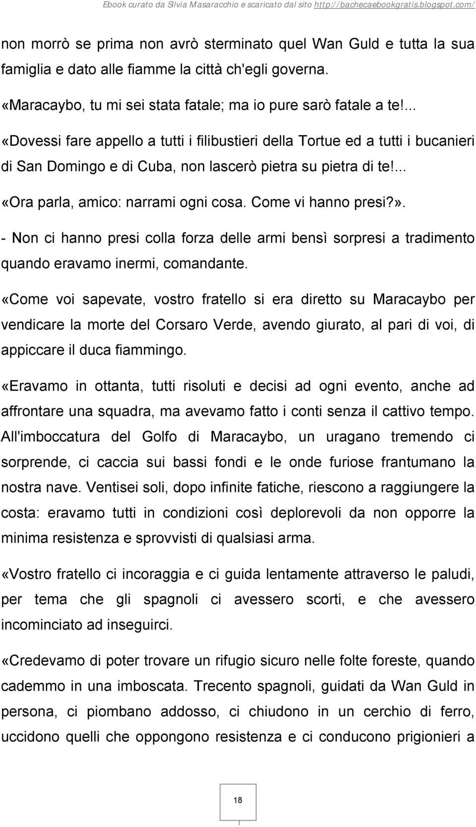 Come vi hanno presi?». - Non ci hanno presi colla forza delle armi bensì sorpresi a tradimento quando eravamo inermi, comandante.