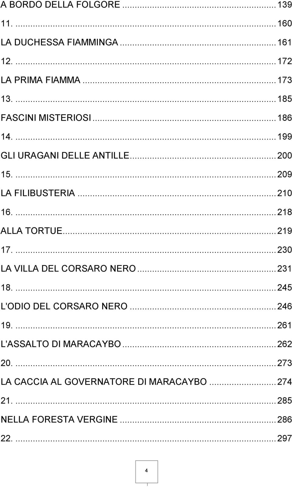 ... 218 ALLA TORTUE... 219 17.... 230 LA VILLA DEL CORSARO NERO... 231 18.... 245 L'ODIO DEL CORSARO NERO... 246 19.