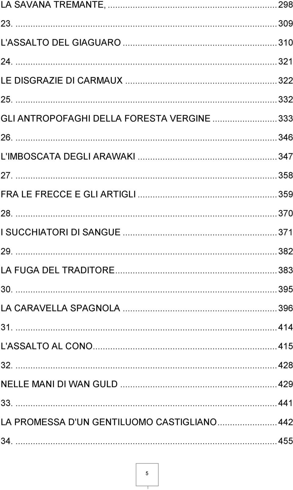 ... 358 FRA LE FRECCE E GLI ARTIGLI... 359 28.... 370 I SUCCHIATORI DI SANGUE... 371 29.... 382 LA FUGA DEL TRADITORE... 383 30.