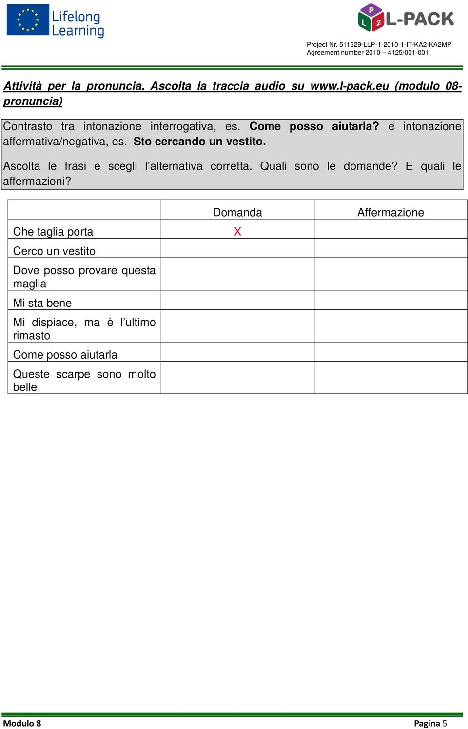 Sto cercando un vestito. Ascolta le frasi e scegli l alternativa corretta. Quali sono le domande? E quali le affermazioni?