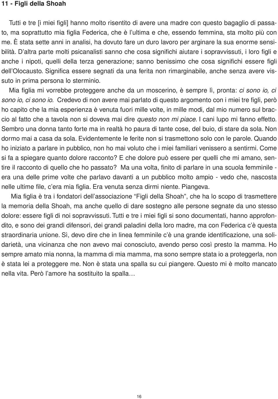 D altra parte molti psicanalisti sanno che cosa significhi aiutare i sopravvissuti, i loro figli e anche i nipoti, quelli della terza generazione; sanno benissimo che cosa significhi essere figli