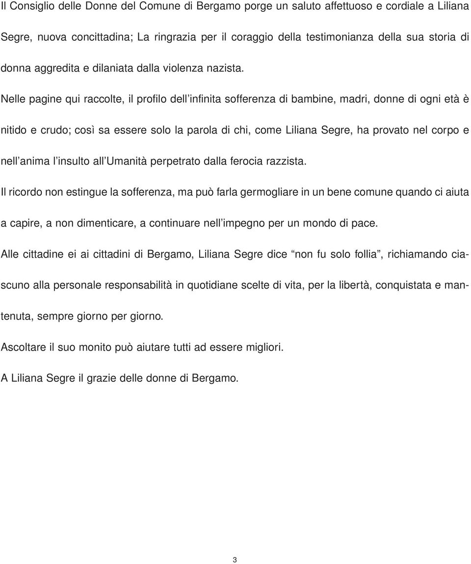 Nelle pagine qui raccolte, il profilo dell infinita sofferenza di bambine, madri, donne di ogni età è nitido e crudo; così sa essere solo la parola di chi, come Liliana Segre, ha provato nel corpo e