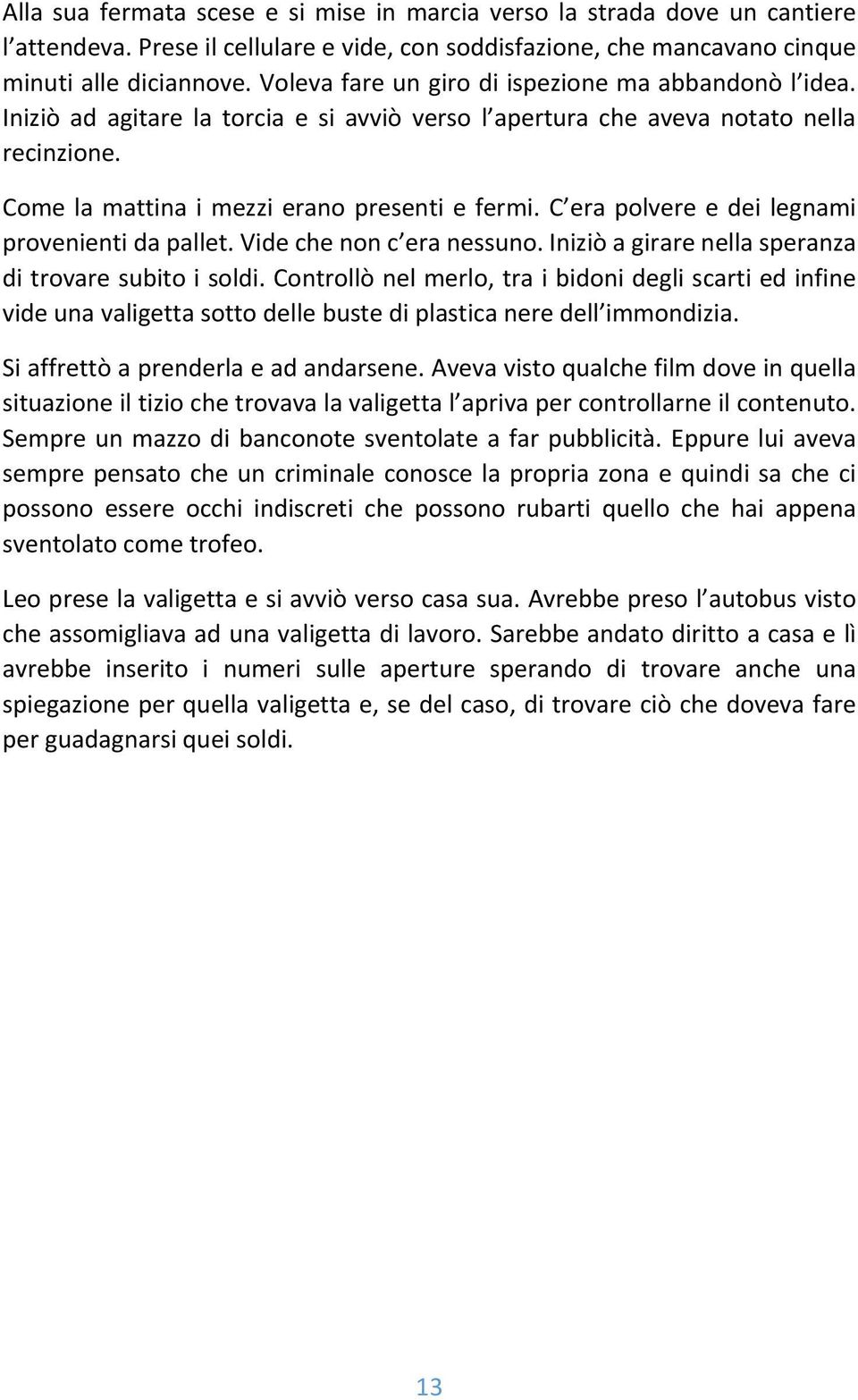 C era polvere e dei legnami provenienti da pallet. Vide che non c era nessuno. Iniziò a girare nella speranza di trovare subito i soldi.