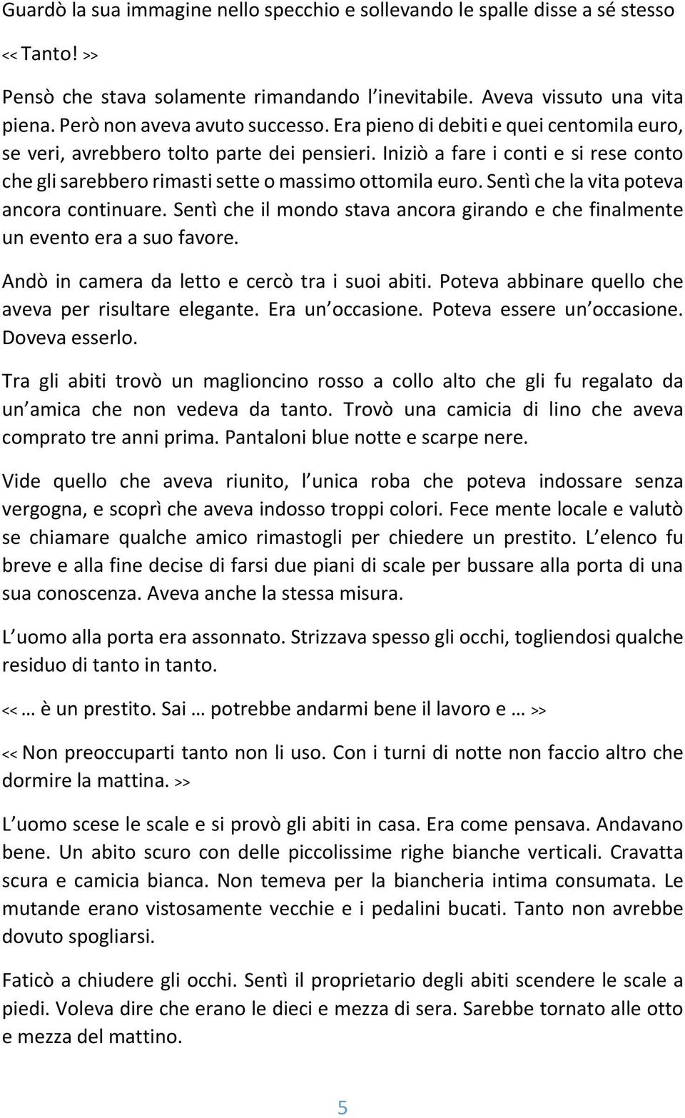 Iniziò a fare i conti e si rese conto che gli sarebbero rimasti sette o massimo ottomila euro. Sentì che la vita poteva ancora continuare.