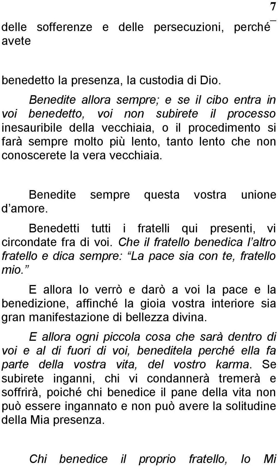 conoscerete la vera vecchiaia. Benedite sempre questa vostra unione d amore. Benedetti tutti i fratelli qui presenti, vi circondate fra di voi.