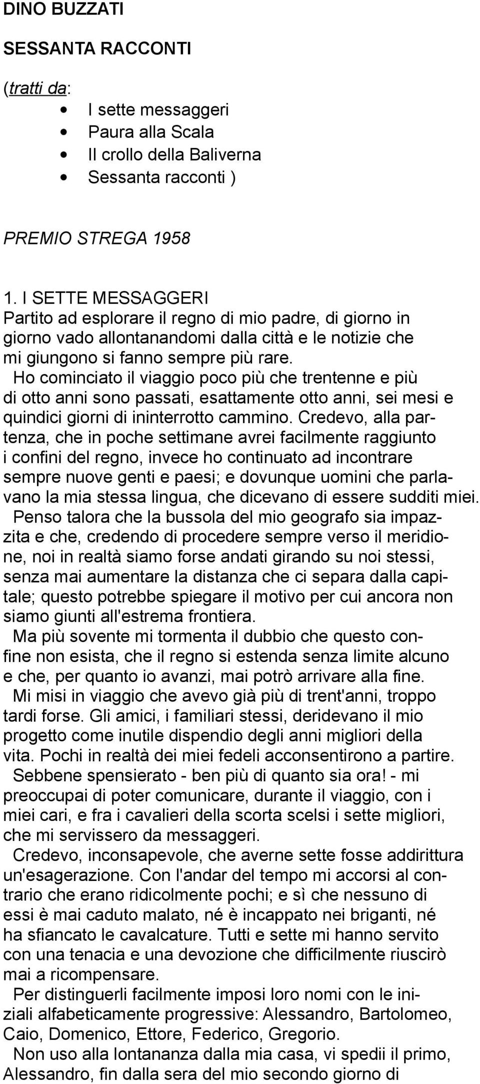 Ho cominciato il viaggio poco più che trentenne e più di otto anni sono passati, esattamente otto anni, sei mesi e quindici giorni di ininterrotto cammino.